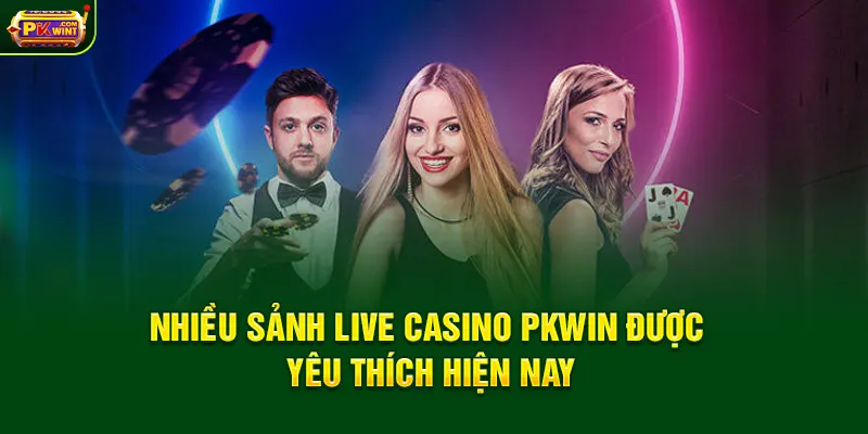 Nhiều sảnh Live Casino PKWIN được  yêu thích hiện nay