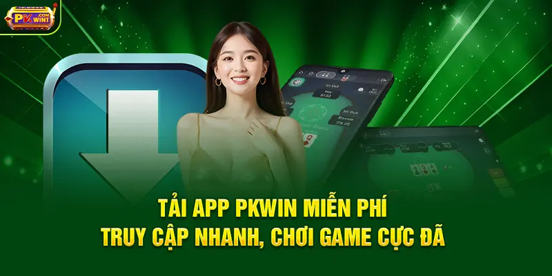 Tải App PKWIN Miễn Phí – Truy Cập Nhanh, Chơi Game Cực Đã