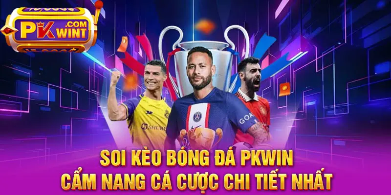 Soi Kèo Bóng Đá PKWin - Cẩm Nang Cá Cược Chi Tiết Nhất